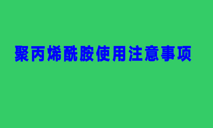 聚丙烯酰胺使用注意事項