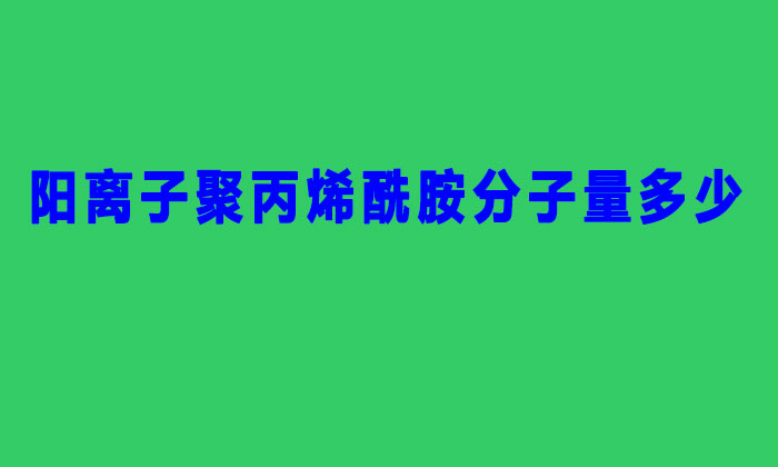 陽離子聚丙烯酰胺分子量多少（聚丙烯酰胺分子量的分類）