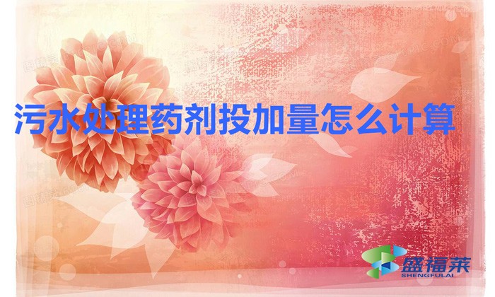 污水處理藥劑投加量怎么計算