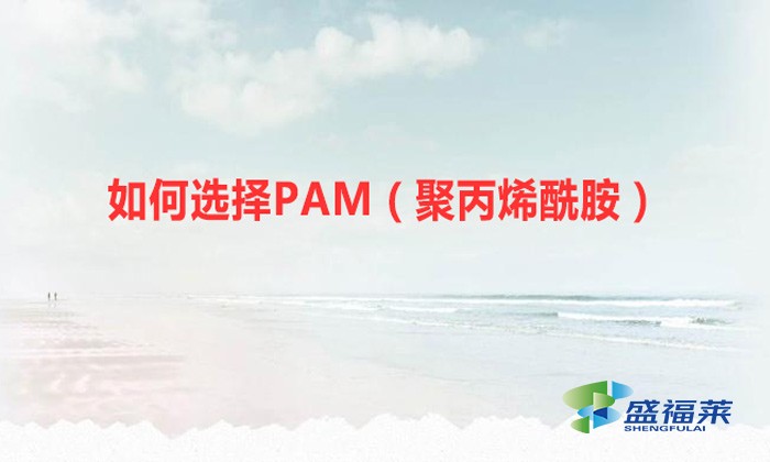 如何選擇PAM（聚丙烯酰胺）？你必須認(rèn)準(zhǔn)這幾個(gè)重要的指標(biāo)