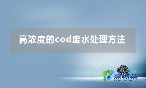 高濃度的cod廢水處理方法（cod廢水處理大全）