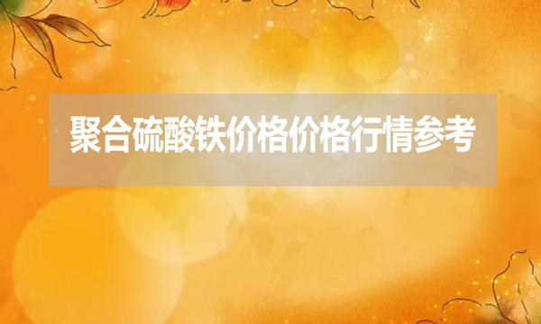 2024年7月25日聚合硫酸鐵價(jià)格價(jià)格行情參考